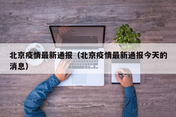 北京疫情最新通报(北京疫情最新通报今天的消息)