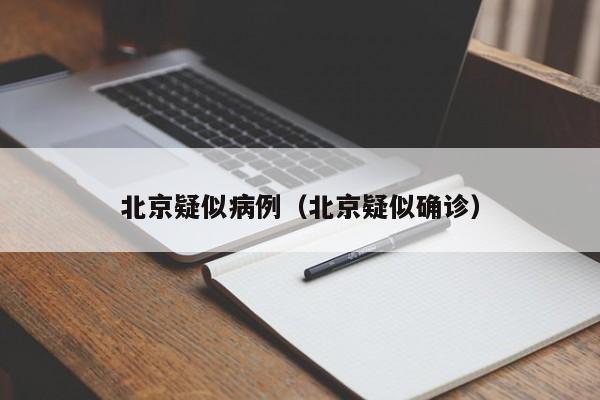 北京疑似病例(北京疑似确诊)