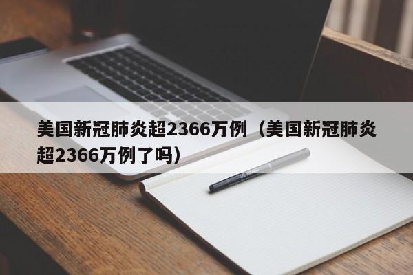 美国新冠肺炎超2366万例(美国新冠肺炎超2366万例了吗)