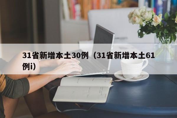 31省新增本土30例(31省新增本土61例i)