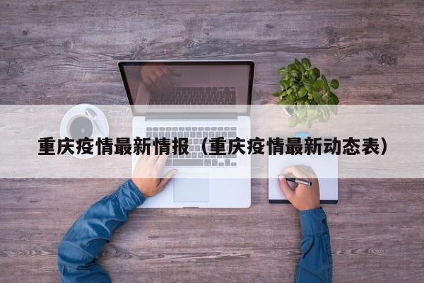 重庆疫情最新情报(重庆疫情最新动态表)