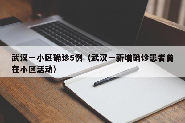武汉一小区确诊5例(武汉一新增确诊患者曾在小区活动)