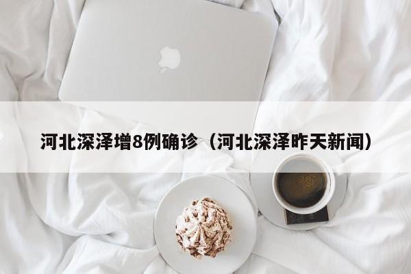 河北深泽增8例确诊(河北深泽昨天新闻)