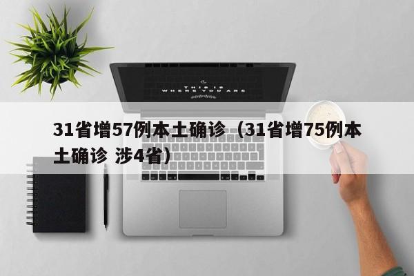 31省增57例本土确诊(31省增75例本土确诊 涉4省)