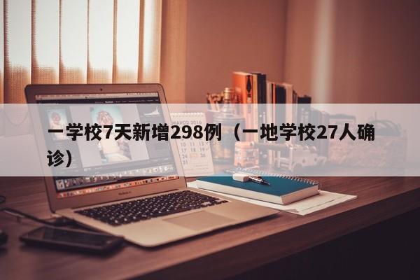 一学校7天新增298例(一地学校27人确诊)