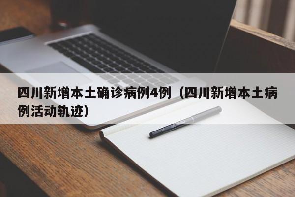 四川新增本土确诊病例4例(四川新增本土病例活动轨迹)