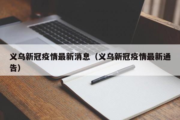 义乌新冠疫情最新消息(义乌新冠疫情最新通告)