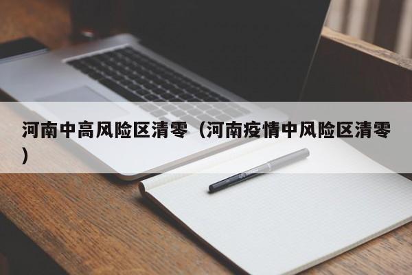 河南中高风险区清零(河南疫情中风险区清零)