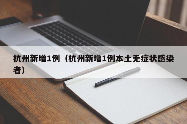 杭州新增1例(杭州新增1例本土无症状感染者)