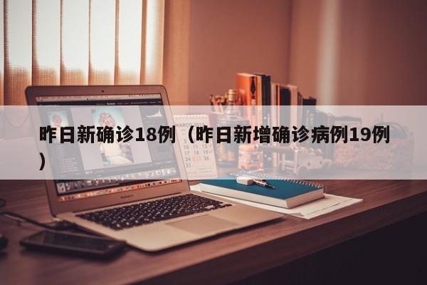 昨日新确诊18例(昨日新增确诊病例19例)