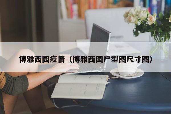 博雅西园疫情(博雅西园户型图尺寸图)