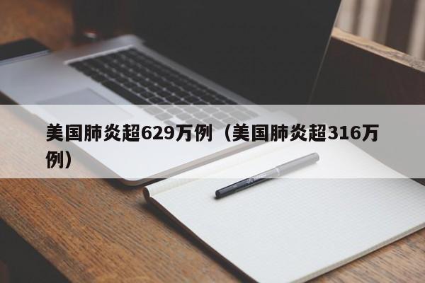 美国肺炎超629万例(美国肺炎超316万例)