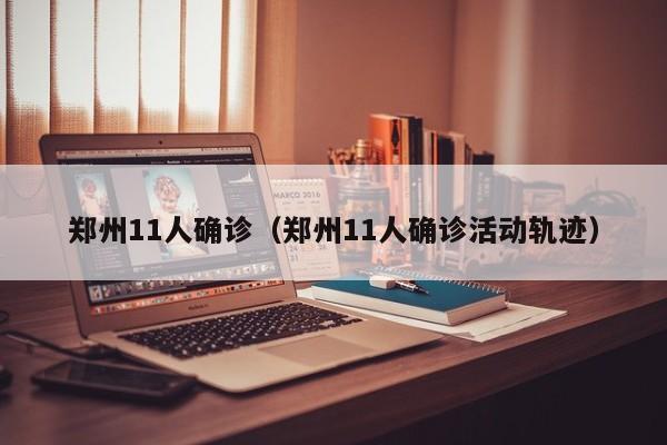 郑州11人确诊(郑州11人确诊活动轨迹)