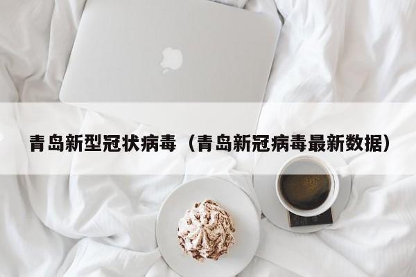 青岛新型冠状病毒(青岛新冠病毒最新数据)