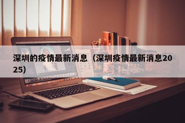 深圳的疫情最新消息(深圳疫情最新消息2025)
