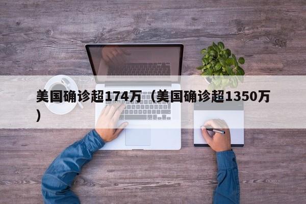 美国确诊超174万(美国确诊超1350万)