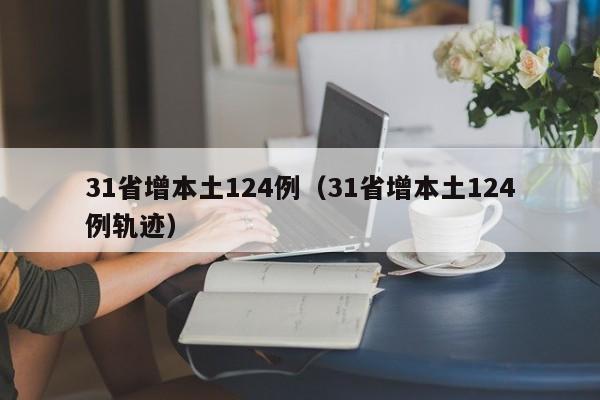 31省增本土124例(31省增本土124例轨迹)