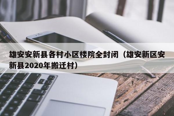 雄安安新县各村小区楼院全封闭(雄安新区安新县2020年搬迁村)