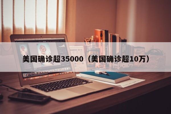 美国确诊超35000(美国确诊超10万)