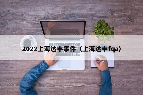 2022上海达丰事件(上海达丰fqa)