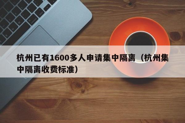 杭州已有1600多人申请集中隔离(杭州集中隔离收费标准)