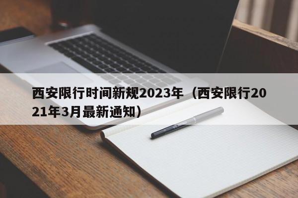 西安限行时间新规2023年(西安限行2021年3月最新通知)