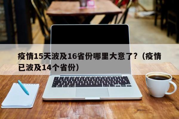 疫情15天波及16省份哪里大意了?(疫情已波及14个省份)