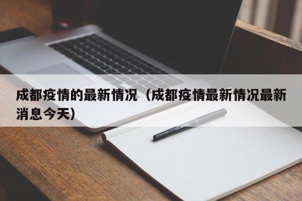 成都疫情的最新情况(成都疫情最新情况最新消息今天)
