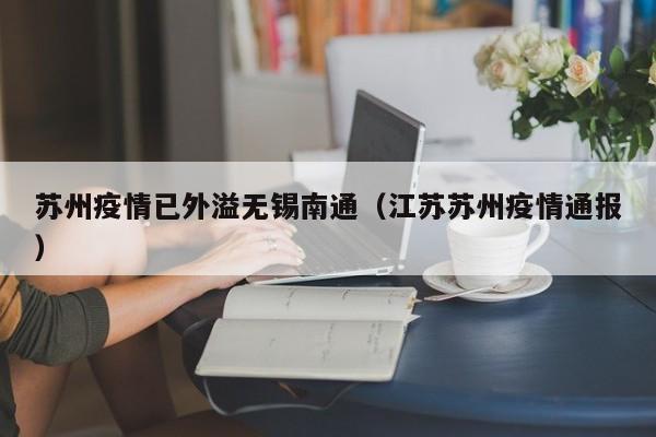 苏州疫情已外溢无锡南通(江苏苏州疫情通报)