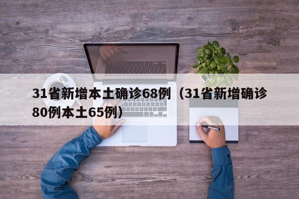31省新增本土确诊68例(31省新增确诊80例本土65例)