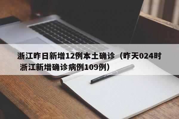 浙江昨日新增12例本土确诊(昨天024时 浙江新增确诊病例109例)