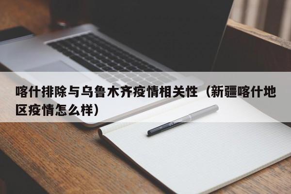 喀什排除与乌鲁木齐疫情相关性(新疆喀什地区疫情怎么样)