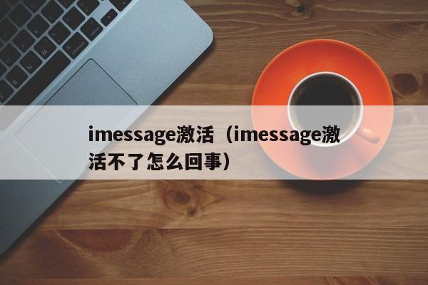 imessage激活(imessage激活不了怎么回事)