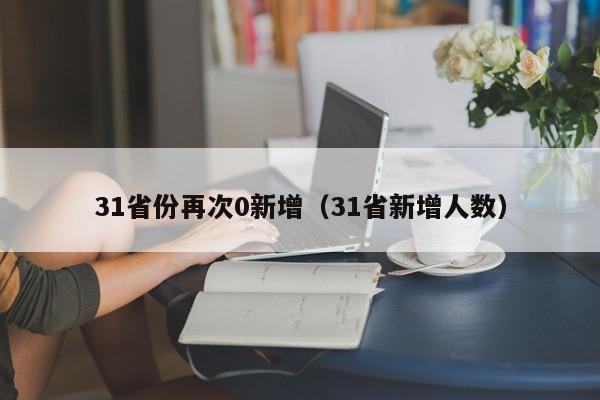 31省份再次0新增(31省新增人数)