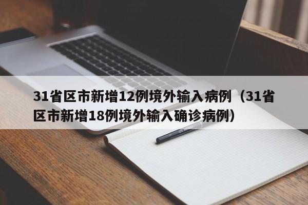 31省区市新增12例境外输入病例(31省区市新增18例境外输入确诊病例)
