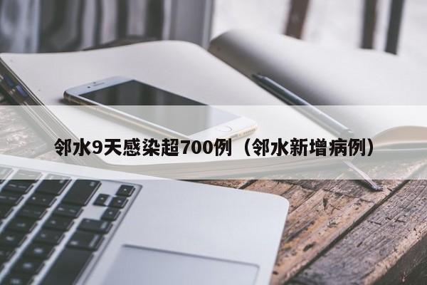 邻水9天感染超700例(邻水新增病例)