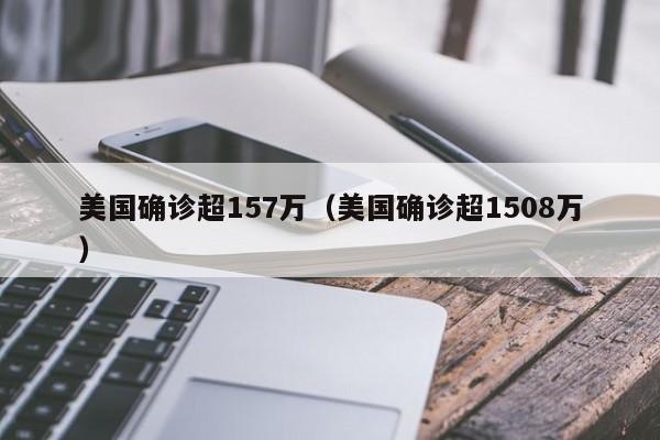 美国确诊超157万(美国确诊超1508万)