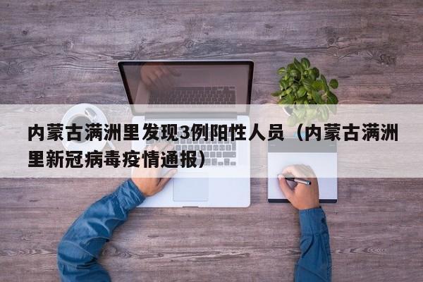 内蒙古满洲里发现3例阳性人员(内蒙古满洲里新冠病毒疫情通报)