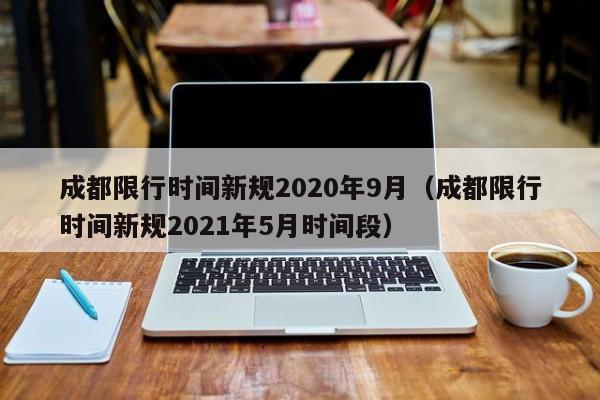 成都限行时间新规2020年9月(成都限行时间新规2021年5月时间段)