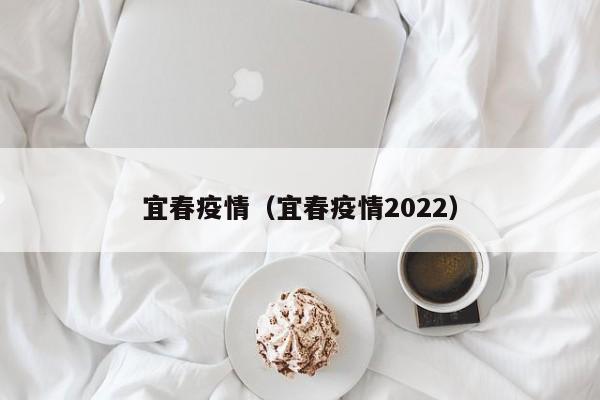宜春疫情(宜春疫情2022)