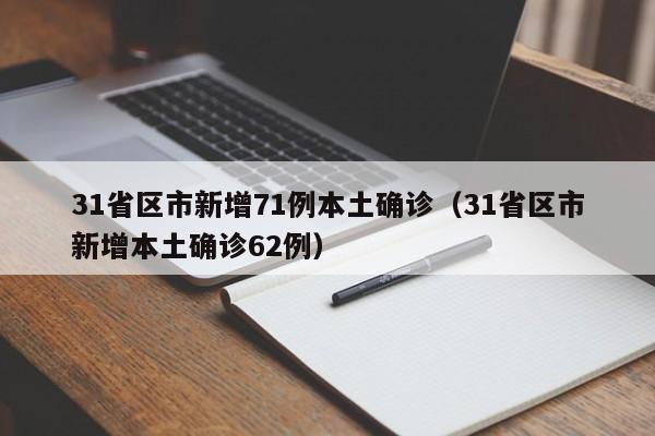 31省区市新增71例本土确诊(31省区市新增本土确诊62例)